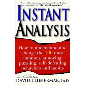 Lieberman, David J. Instant Analysis: How to understand and change the 100 most common, annoying, puzzling, self-defeating behaviours and habits: How to Get the Truth in 5 Minutes or Less in Any Conversation or Situation Lieberman, David J. Instant Analysis: How to understand and change the 100 most common, annoying, puzzling, self-defeating behaviours and habits: How to Get the Truth in 5 Minutes or Less in Any Conversation or Situation