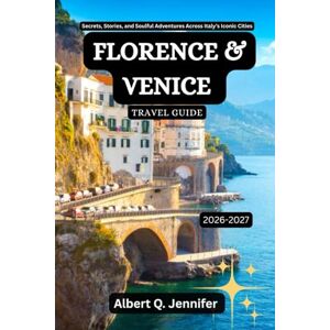 Jennifer, Albert Q. Florence and Venice Travel Guide 2026-2027: Secrets, Stories, and Soulful Adventures Across Italy’s Iconic Cities (Earthbound Explorer Collection: Travel Well, Travel Wide) Jennifer, Albert Q. Florence and Venice Travel Guide 2026-2027: Secrets, Stories, and Soulful Adventures Across Italy’s Iconic Cities (Earthbound Explorer Collection: Travel Well, Travel Wide)