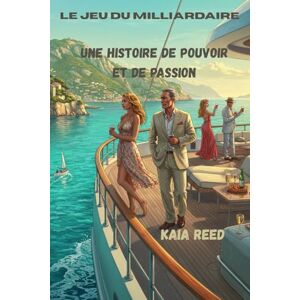 Reed, Kaia Le jeu du milliardaire: Une histoire de pouvoir et de passion Reed, Kaia Le jeu du milliardaire: Une histoire de pouvoir et de passion