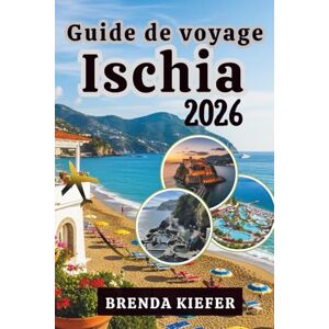 Kiefer, Brenda Guide de voyage Ischia 2026: Atteignez et méditez sur le voyage qui éveille vos sens et votre esprit Kiefer, Brenda Guide de voyage Ischia 2026: Atteignez et méditez sur le voyage qui éveille vos sens et votre esprit