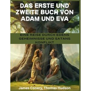 Conery, James Das erste und zweite Buch von Adam und Eva: Eine Reise durch Edens Geheimnisse und Satans Konflikt Conery, James Das erste und zweite Buch von Adam und Eva: Eine Reise durch Edens Geheimnisse und Satans Konflikt