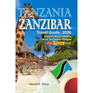 Terry, David O. Tanzania & Zanzibar Travel Guide, 2026: Explore Africa's Wildlife, Culture and Island Paradise Terry, David O. Tanzania & Zanzibar Travel Guide, 2026: Explore Africa's Wildlife, Culture and Island Paradise