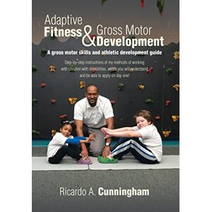 Cunningham, Ricardo a Adaptive Fitness & Gross Motor Development: A gross motor skills and athletic development guide Cunningham, Ricardo a Adaptive Fitness & Gross Motor Development: A gross motor skills and athletic development guide