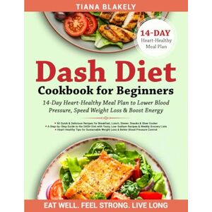 BLAKELY, TIANA DASH Diet Cookbook for Beginners: 14-Day Heart-Healthy Meal Plan to Lower Blood Pressure & Boost Energy: 50 Easy Recipes for Breakfast, Lunch, Dinner, ... Low-Sodium Recipes (Holistic Health Series) BLAKELY, TIANA DASH Diet Cookbook for Beginners: 14-Day Heart-Healthy Meal Plan to Lower Blood Pressure & Boost Energy: 50 Easy Recipes for Breakfast, Lunch, Dinner, ... Low-Sodium Recipes (Holistic Health Series)