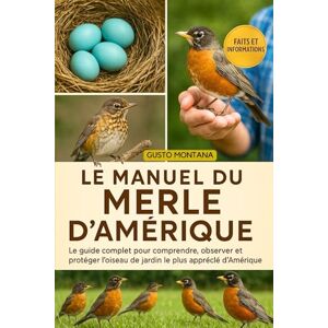 MONTANA, GUSTO LE MANUEL DU MERLE D’AMÉRIQUE: Le guide complet pour comprendre, observer et protéger l’oiseau de jardin le plus apprécié d’Amérique MONTANA, GUSTO LE MANUEL DU MERLE D’AMÉRIQUE: Le guide complet pour comprendre, observer et protéger l’oiseau de jardin le plus apprécié d’Amérique
