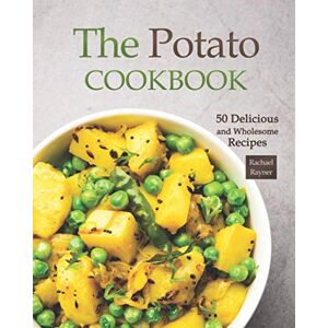 Rayner, Rachael The Potato Cookbook: 50 Delicious and Wholesome Recipes Rayner, Rachael The Potato Cookbook: 50 Delicious and Wholesome Recipes
