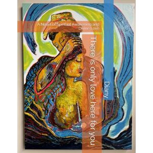 Diany There is only love here for you: A Novel of Spiritual Awakening and Divine Love (Soul Literature) Diany There is only love here for you: A Novel of Spiritual Awakening and Divine Love (Soul Literature)