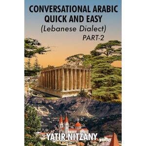 Nitzany, Yatir Conversational Arabic Quick and Easy: Lebanese Dialect PART 2: Lebanese Arabic. Learn Arabic. Learn the Arabic Language (Lebanese Arabic Series, Lebanese Dialect) Nitzany, Yatir Conversational Arabic Quick and Easy: Lebanese Dialect PART 2: Lebanese Arabic. Learn Arabic. Learn the Arabic Language (Lebanese Arabic Series, Lebanese Dialect)