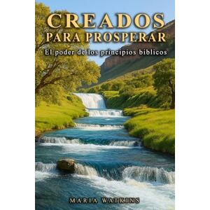 Watkins, Maria Creados Para Prosperar: El poder de los principios bíblicos Watkins, Maria Creados Para Prosperar: El poder de los principios bíblicos