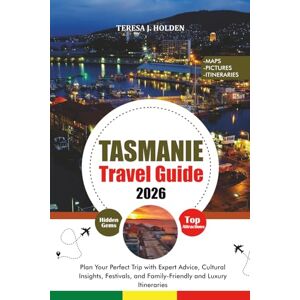 HOLDEN, TERESA J. TASMANIA TRAVEL GUIDE 2026: Plan Your Perfect Trip with Expert Advice, Cultural Insights, Festivals, and Family-Friendly and Luxury Itineraries HOLDEN, TERESA J. TASMANIA TRAVEL GUIDE 2026: Plan Your Perfect Trip with Expert Advice, Cultural Insights, Festivals, and Family-Friendly and Luxury Itineraries