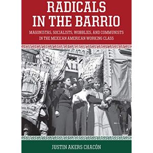 Haymarket Books Radicals in the Barrio: Magonistas, Socialists, Wobblies, and Communists in the Mexican American Working Class Haymarket Books Radicals in the Barrio: Magonistas, Socialists, Wobblies, and Communists in the Mexican American Working Class