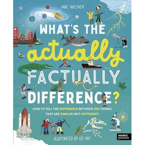 Wilsher, Jane What's the Actually Factually Difference?: How to tell the difference between over 150 things that are similar but different! Wilsher, Jane What's the Actually Factually Difference?: How to tell the difference between over 150 things that are similar but different!