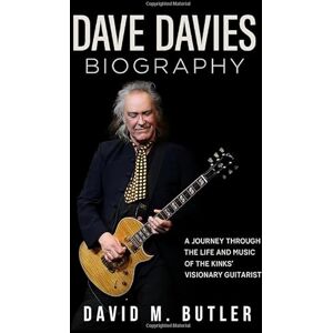 Butler, David M. Dave Davies Biography: A Journey Through the Life and Music of The Kinks’ Visionary Guitarist Butler, David M. Dave Davies Biography: A Journey Through the Life and Music of The Kinks’ Visionary Guitarist