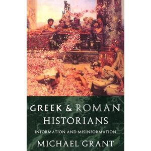 Grant, Michael Greek and Roman Historians: Information and Misinformation Grant, Michael Greek and Roman Historians: Information and Misinformation