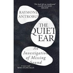 Antrobus, Raymond The Quiet Ear: An Investigation of Missing Sound: The ‘bighearted, transformative memoir’ about deafness and identity Antrobus, Raymond The Quiet Ear: An Investigation of Missing Sound: The ‘bighearted, transformative memoir’ about deafness and identity