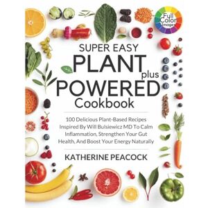 Peacock, Katherine Super Easy Plant Powered Plus Cookbook: 100 Delicious Plant-Based Recipes Inspired By Will Bulsiewicz MD To Calm Inflammation, Strengthen Your Gut Health, And Boost Your Energy Naturally Peacock, Katherine Super Easy Plant Powered Plus Cookbook: 100 Delicious Plant-Based Recipes Inspired By Will Bulsiewicz MD To Calm Inflammation, Strengthen Your Gut Health, And Boost Your Energy Naturally