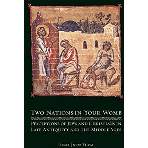 Yuval, Israel Jacob Jacob Two Nations in Your Womb: Perceptions of Jews and Christians in Late Antiquity and the Middle Ages Yuval, Israel Jacob Jacob Two Nations in Your Womb: Perceptions of Jews and Christians in Late Antiquity and the Middle Ages