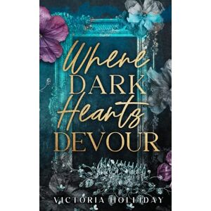 Holliday, Victoria Where Dark Hearts Devour: A forbidden mafia romance Holliday, Victoria Where Dark Hearts Devour: A forbidden mafia romance