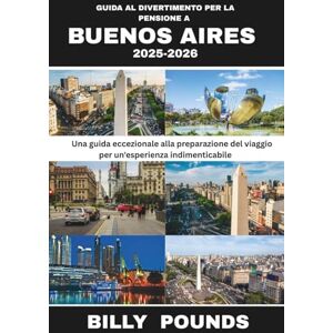 POUNDS, BILLY GUIDA AL DIVERTIMENTO PER LA PENSIONE A BUENOS AIRES 2025-2026: Una guida eccezionale alla preparazione del viaggio per un'esperienza indimenticabile POUNDS, BILLY GUIDA AL DIVERTIMENTO PER LA PENSIONE A BUENOS AIRES 2025-2026: Una guida eccezionale alla preparazione del viaggio per un'esperienza indimenticabile