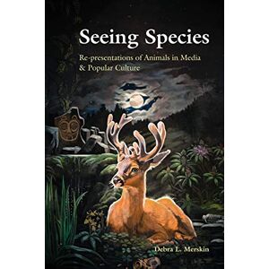 Merskin, Debra L. Seeing Species: Re-presentations of Animals in Media & Popular Culture Merskin, Debra L. Seeing Species: Re-presentations of Animals in Media & Popular Culture