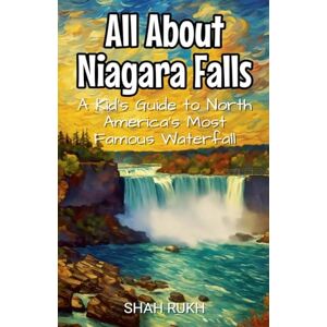 Rukh, Shah All About Niagara Falls: A Kid's Guide to North America's Most Famous Waterfall: 9 (Educational Books for Kids) Rukh, Shah All About Niagara Falls: A Kid's Guide to North America's Most Famous Waterfall: 9 (Educational Books for Kids)