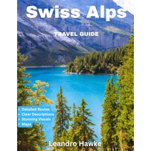 Hawke, Leandro Swiss Alps TRAVEL GUIDE 2025-2026 (Full Color): Discover Majestic Peaks, Alpine Villages, Scenic Hikes, Luxury Resorts, and Hidden Gems Across Switzerland’s Iconic Mountains Hawke, Leandro Swiss Alps TRAVEL GUIDE 2025-2026 (Full Color): Discover Majestic Peaks, Alpine Villages, Scenic Hikes, Luxury Resorts, and Hidden Gems Across Switzerland’s Iconic Mountains