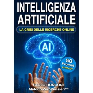 Ronconi, Paolo Intelligenza Artificiale La Crisi delle Ricerche Online: Come l’AI cambierà il modo di trovare clienti e cosa fare subito per evitare che la tua attività sparisca dalle risposte dell’AI. Ronconi, Paolo Intelligenza Artificiale La Crisi delle Ricerche Online: Come l’AI cambierà il modo di trovare clienti e cosa fare subito per evitare che la tua attività sparisca dalle risposte dell’AI.