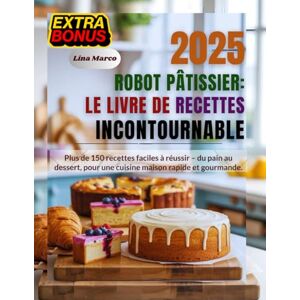 Marco, Lina Robot Pâtissier : Le Livre de Recettes Incontournable: Plus de 150 recettes faciles à réussir – du pain au dessert, pour une cuisine maison rapide et gourmande. Marco, Lina Robot Pâtissier : Le Livre de Recettes Incontournable: Plus de 150 recettes faciles à réussir – du pain au dessert, pour une cuisine maison rapide et gourmande.