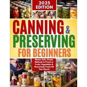 Ryan, Nicole Canning & Preserving for Beginners: Master Safe, Simple Methods to Preserve Fruits, Vegetables & Homemade Treats All Year Round Ryan, Nicole Canning & Preserving for Beginners: Master Safe, Simple Methods to Preserve Fruits, Vegetables & Homemade Treats All Year Round