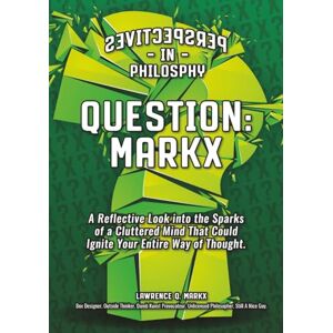 Markx, Lawrence Q. QUESTION: MARKX Perspectives in Philosophy: A Reflective Look into the Sparks of a Cluttered Mind That Could Ignite Your Entire Way of Thought Markx, Lawrence Q. QUESTION: MARKX Perspectives in Philosophy: A Reflective Look into the Sparks of a Cluttered Mind That Could Ignite Your Entire Way of Thought