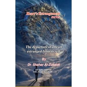 Alzubaidi, Dr.Shaher The departure of a heart estranged from its self (Heart’s Estrangement) Alzubaidi, Dr.Shaher The departure of a heart estranged from its self (Heart’s Estrangement)
