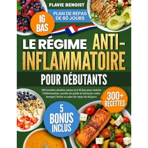 Benoist, Flavie Le Régime Anti-Inflammatoire pour Débutants: 300 recettes simples, saines et à IG bas pour réduire l'inflammation, perdre du poids et retrouver votre énergie Inclut un plan de repas de 60 jours Benoist, Flavie Le Régime Anti-Inflammatoire pour Débutants: 300 recettes simples, saines et à IG bas pour réduire l'inflammation, perdre du poids et retrouver votre énergie Inclut un plan de repas de 60 jours