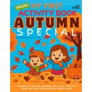 Abroad, Feel My First Activity Book in English: Autumn Special – Vocabulary, Spelling, Coloring, Dot-to-Dot, Guess the Word, Matching, Word Searches, Mazes & More ... Suitable for Native and Non-Native speakers) Abroad, Feel My First Activity Book in English: Autumn Special – Vocabulary, Spelling, Coloring, Dot-to-Dot, Guess the Word, Matching, Word Searches, Mazes & More ... Suitable for Native and Non-Native speakers)