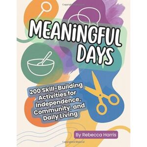 Harris, Rebecca Meaningful Days: The Complete Activity Guide for Adults with Developmental Disabilities Harris, Rebecca Meaningful Days: The Complete Activity Guide for Adults with Developmental Disabilities