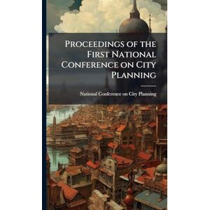 Proceedings of the First National Conference on City Planning Proceedings of the First National Conference on City Planning