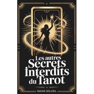 Solveil, Nahia Les Autres Secrets Interdits du Tarot: Ce que personne ne te dit sur les 56 arcanes mineures qui dirigent ta vie quotidienne Solveil, Nahia Les Autres Secrets Interdits du Tarot: Ce que personne ne te dit sur les 56 arcanes mineures qui dirigent ta vie quotidienne