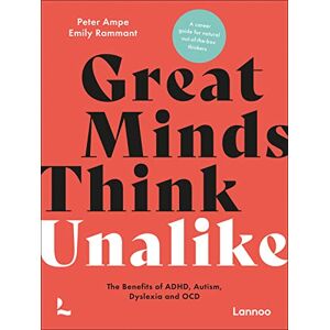 Ampe, Peter Great Minds Think Unalike: The Benefits of ADHD, Autism, Dyslexia and OCD Ampe, Peter Great Minds Think Unalike: The Benefits of ADHD, Autism, Dyslexia and OCD