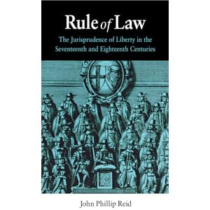 Reid, John Phillip Rule of Law: The Jurisprudence of Liberty in the Seventeenth and Eighteenth Centuries Reid, John Phillip Rule of Law: The Jurisprudence of Liberty in the Seventeenth and Eighteenth Centuries