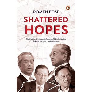 Bose Shattered Hopes: The Promise, Reality, and Collapse of New Malaysia's Pakatan Harpan 1/O Government Bose Shattered Hopes: The Promise, Reality, and Collapse of New Malaysia's Pakatan Harpan 1/O Government