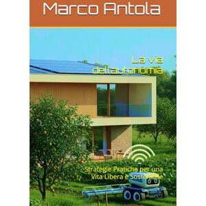 Antola, Marco La via dell’autonomia: Strategie Pratiche per una Vita Libera e Sostenibile (CQ Capirci Qualcosa) Antola, Marco La via dell’autonomia: Strategie Pratiche per una Vita Libera e Sostenibile (CQ Capirci Qualcosa)