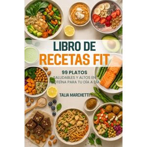Marchetti, Talia Libro de Recetas Fit: 99 Platos Saludables y Altos en Proteína para tu Día a Día Marchetti, Talia Libro de Recetas Fit: 99 Platos Saludables y Altos en Proteína para tu Día a Día