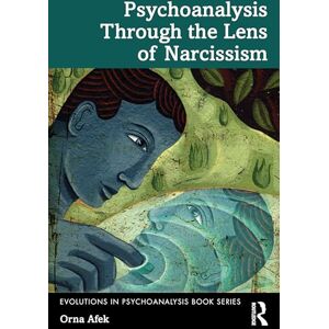Afek, Orna Psychoanalysis Through the Lens of Narcissism (Evolutions in Psychoanalysis Book Series) Afek, Orna Psychoanalysis Through the Lens of Narcissism (Evolutions in Psychoanalysis Book Series)
