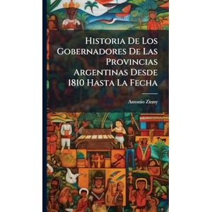 Zinny, Antonio Historia De Los Gobernadores De Las Provincias Argentinas Desde 1810 Hasta La Fecha Zinny, Antonio Historia De Los Gobernadores De Las Provincias Argentinas Desde 1810 Hasta La Fecha