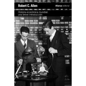 Allen, Rober C. Historia económica mundial / Global economic history: Una breve introducción / A very Short Introduction Allen, Rober C. Historia económica mundial / Global economic history: Una breve introducción / A very Short Introduction