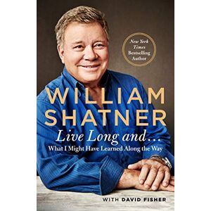 Shatner, William Live Long And . . .: What I Learned Along the Way Shatner, William Live Long And . . .: What I Learned Along the Way