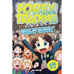 Sterling, Alex Forex Trading for KIDS: A Journey into the World of Currency Exchange Sterling, Alex Forex Trading for KIDS: A Journey into the World of Currency Exchange