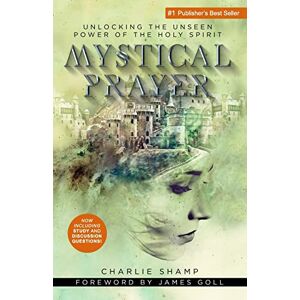 Shamp, Charlie Mystical Prayer: Unlocking the Unseen Power of the Holy Spirit Shamp, Charlie Mystical Prayer: Unlocking the Unseen Power of the Holy Spirit