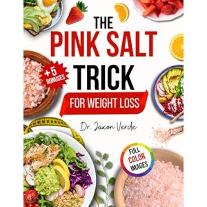 Verde, Dr. Jaxon The Pink Salt Trick for Weight Loss: Natural, and Science-Backed Recipes to Boost Metabolism, Curb Cravings, and Promote Vibrant Health and Weight Loss Verde, Dr. Jaxon The Pink Salt Trick for Weight Loss: Natural, and Science-Backed Recipes to Boost Metabolism, Curb Cravings, and Promote Vibrant Health and Weight Loss
