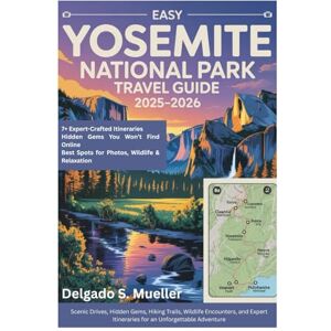 MUELLER, DELGADO S. Easy Yosemite National Park Travel Guide 2025-2026: Scenic Drives, Hidden Gems, Hiking Trails, Wildlife Encounters, and Expert Itineraries for an Unforgettable Adventure MUELLER, DELGADO S. Easy Yosemite National Park Travel Guide 2025-2026: Scenic Drives, Hidden Gems, Hiking Trails, Wildlife Encounters, and Expert Itineraries for an Unforgettable Adventure