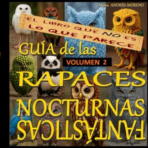 Andrés-Moreno, Manu Guía de Rapaces Nocturnas Fantásticas- Volumen DOS: Este libro NO es lo que parece Andrés-Moreno, Manu Guía de Rapaces Nocturnas Fantásticas- Volumen DOS: Este libro NO es lo que parece